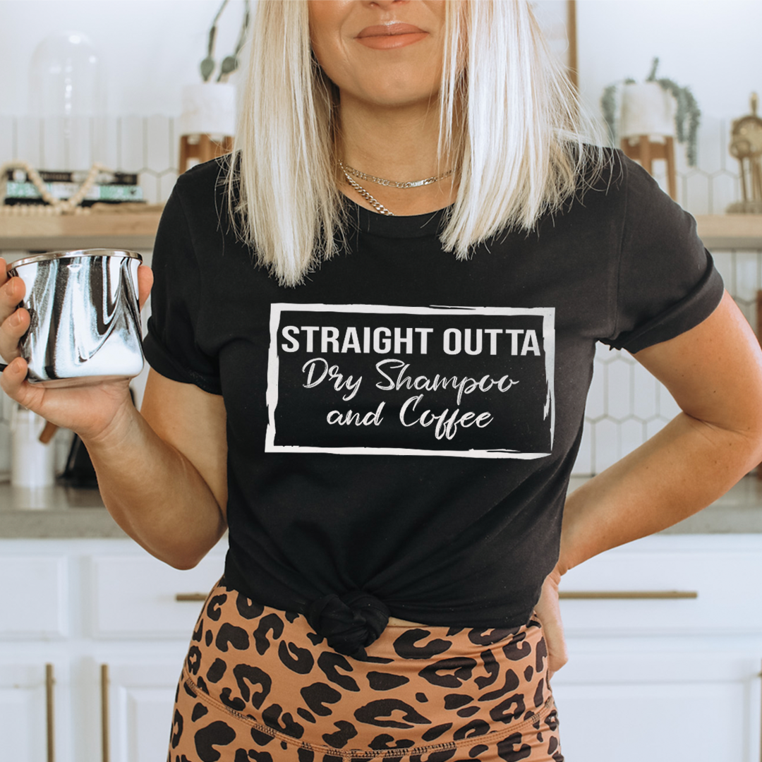 Straight Outta Dry Shampoo & Coffee Tee - fashion finesse accessories