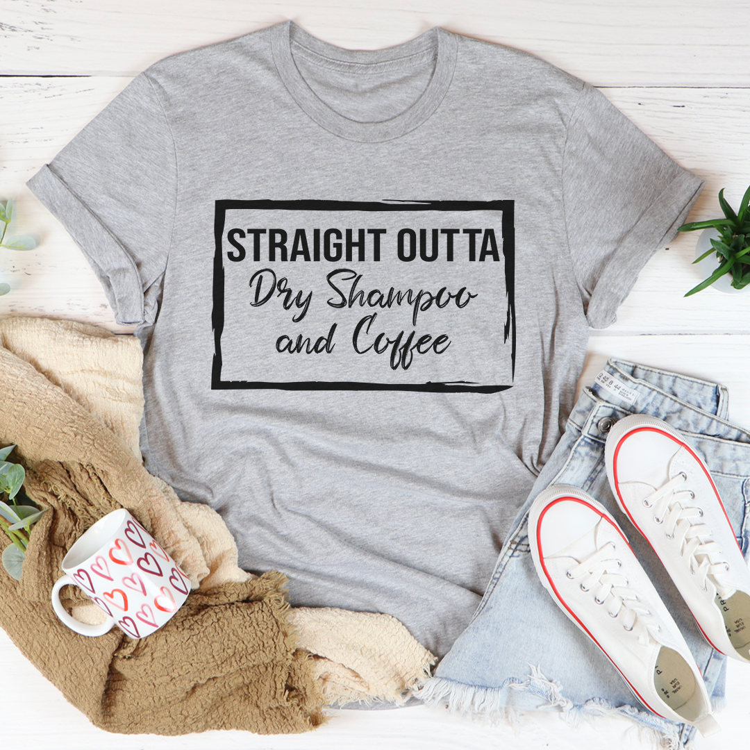 Straight Outta Dry Shampoo & Coffee Tee - fashion finesse accessories