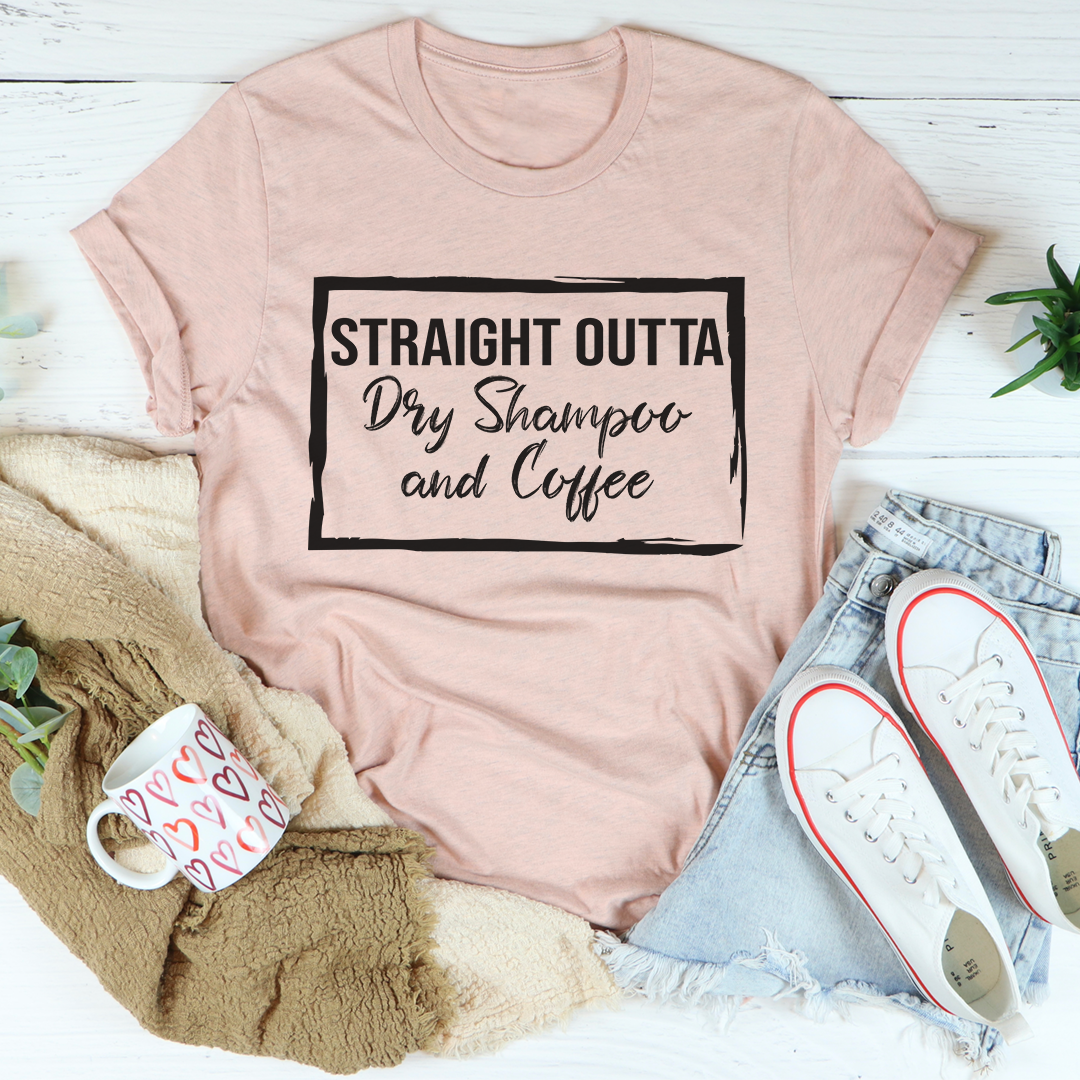 Straight Outta Dry Shampoo & Coffee Tee - fashion finesse accessories